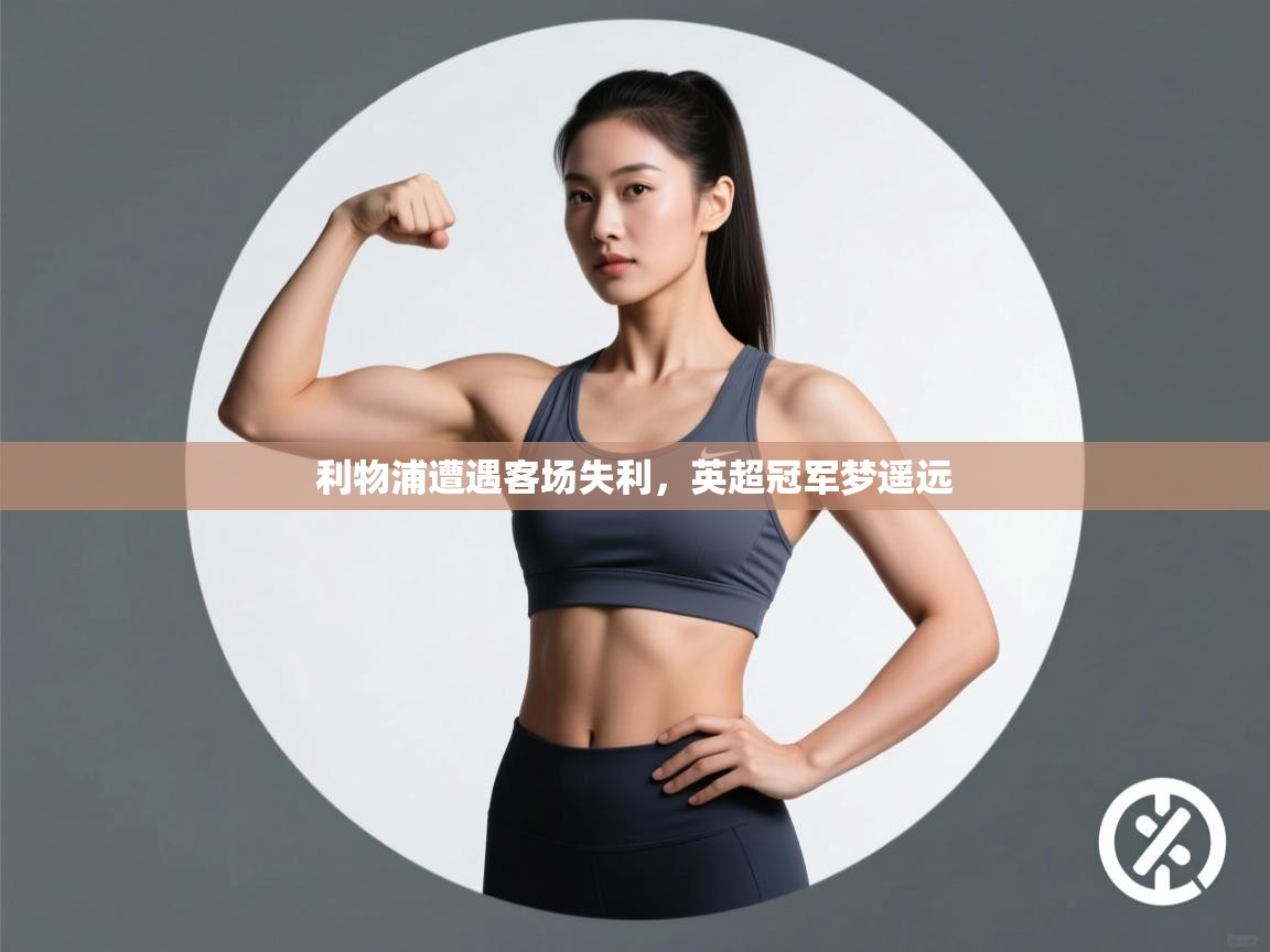 利物浦遭遇客场失利,英超冠军梦遥远 第2张